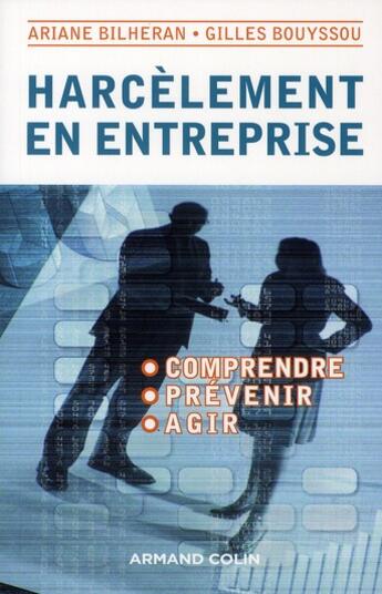 Couverture du livre « Harcèlement en entreprise ; comprendre, prévenir, agir » de Ariane Bilheran et Gilles Bouyssou aux éditions Armand Colin