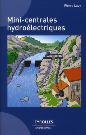 Couverture du livre « Mini-centrales hydroélectriques » de Pierre Lavy aux éditions Eyrolles