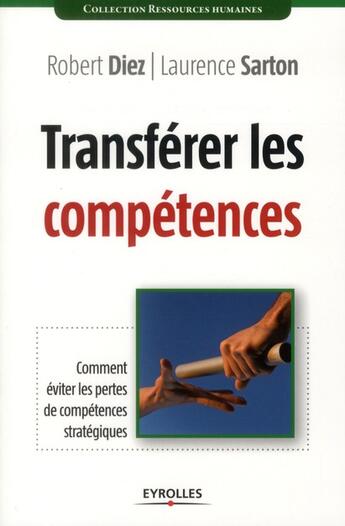 Couverture du livre « Transférerer les compétences ; comment éviter les pertes de compétences stratégiques » de Laurence Sarton et Robert Diez aux éditions Eyrolles