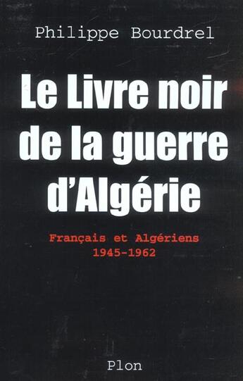 Couverture du livre « Le Livre Noir De La Guerre D'Algerie ; Francais Et Algeriens, 1945-1962 » de Philippe Bourdrel aux éditions Plon