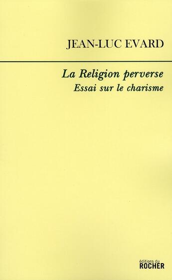 Couverture du livre « La religion perverse ; essai sur le charisme » de Jean-Luc Evard aux éditions Rocher