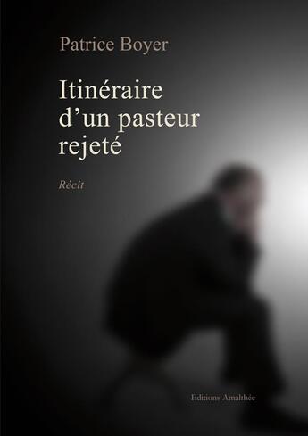 Couverture du livre « Itinéraire d'un pasteur rejeté » de Boyer Patrice aux éditions Amalthee