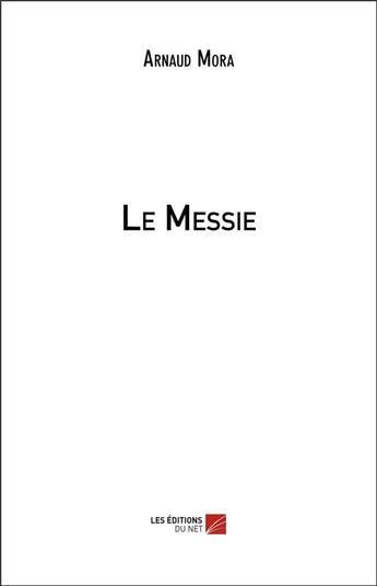 Couverture du livre « Le messie » de Arnaud Mora aux éditions Editions Du Net