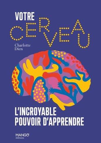 Couverture du livre « Votre cerveau, l'incroyable pouvoir d'apprendre : les processus d'apprentissage décryptés » de Charlotte Dien aux éditions Mango