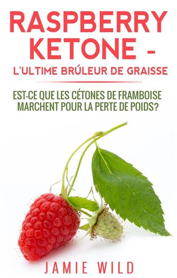 Couverture du livre « Raspberry ketone l'ultime brûleur de graisse » de Jamie Wild aux éditions Books On Demand