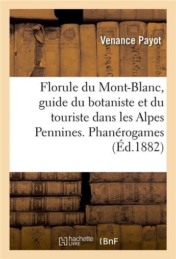 Couverture du livre « Florule du Mont-Blanc, guide du botaniste et du touriste dans les Alpes Pennines. Phanérogames » de Venance Payot aux éditions Hachette Bnf