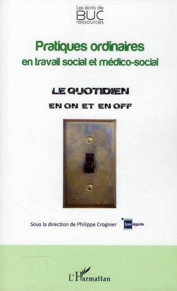 Couverture du livre « Pratiques ordinaires en travail social et médico-social ; le quotidien en on et en off » de Philippe Crognier aux éditions L'harmattan