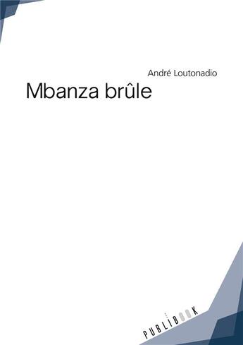 Couverture du livre « Mbanza brûle » de Loutonadio Andre aux éditions Publibook