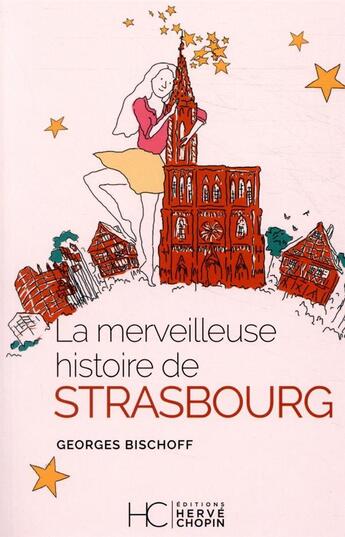 Couverture du livre « La merveilleuse histoire de Strasbourg » de Georges Bischoff et Marie Boisson et Claire Caillebotte et Helene Laloube et Pauline Marx aux éditions Herve Chopin