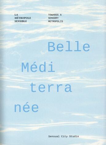 Couverture du livre « Belle Méditerranée ; la métropole sensible » de Philippe Labro et Jacques Ferrier et Philippe Simay aux éditions Archibooks