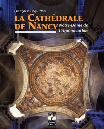 Couverture du livre « La cathédrale de Nancy, Notre Dame de l'Annonciation » de Francoise Boquillon aux éditions Gerard Louis