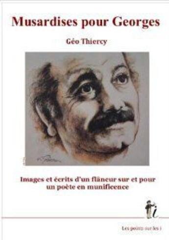 Couverture du livre « Musardises pour Georges : images et écrits d'un flaneur sur et pour un poète en munificence » de Geo Thiercy aux éditions Les Points Sur Les I