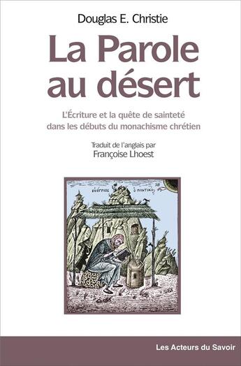 Couverture du livre « La parole au désert : l'écriture et la quête de sainteté dans les débuts du monachisme chrétien » de Douglas E. Christie aux éditions Les Acteurs Du Savoir