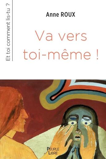 Couverture du livre « Va vers toi-même ! : Et toi comment lis-tu? » de Anne Roux aux éditions Peuple Libre