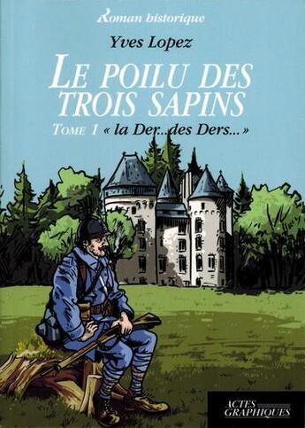 Couverture du livre « Le poilu des trois sapins t.1 ; la der...des ders... » de Yves Lopez aux éditions Actes Graphiques