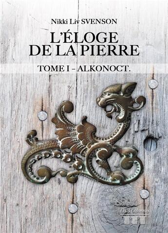 Couverture du livre « L'eloge de la pierre - tome 1 : alkonoct » de Svenson Nikki Liv aux éditions Les Trois Colonnes