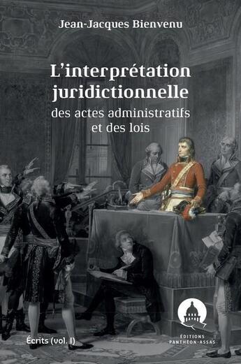 Couverture du livre « L'interprétation juridictionnelle des actes administratifs et des lois t.1 : écrits » de Jean-Jacques Bienvenu aux éditions Pantheon-assas