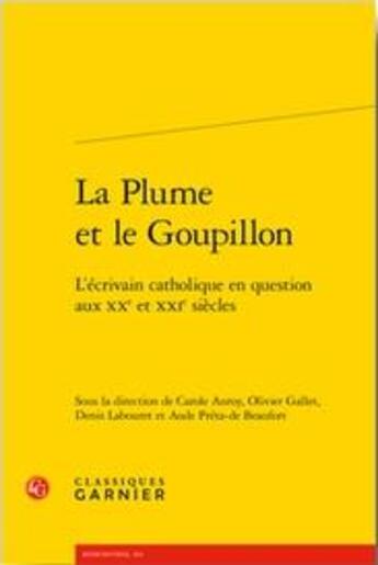 Couverture du livre « La plume et le goupillon ; l'écrivain catholique en question aux XXe et XXIe siècles » de Aude Preta-De Beaufort et Olivier Gallet et Carole Auroy et Denis Labouret aux éditions Classiques Garnier