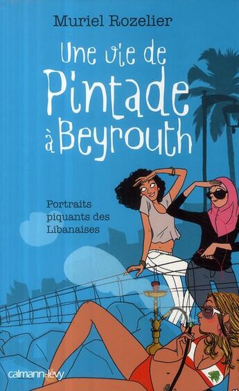 Couverture du livre « Une vie de pintade à Beyrouth ; portraits piquants de libanaise » de Rozelier Muriel aux éditions Calmann-levy