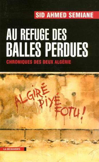 Couverture du livre « Au refuge des balles perdues ; chroniques des deux Algérie » de Sid Ahmed Semiane aux éditions La Decouverte