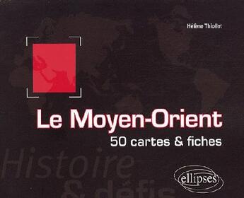 Couverture du livre « Le Moyen-Orient ; 50 cartes & fiches » de Helene Thiollet aux éditions Ellipses