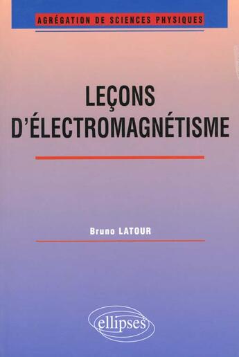 Couverture du livre « Lecons d'electromagnetisme (agregation de sciences physiques) » de Bruno Latour aux éditions Ellipses