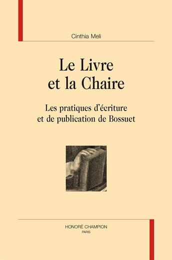 Couverture du livre « Le livre et la chaire ; les pratiques d'écriture et de publication de Bossuet » de Cinthia Meli aux éditions Honore Champion