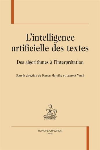 Couverture du livre « L'intelligence artificielle des textes ; des algorithmes à l'interprétation » de Damon Mayaffre et Laurent Vannier aux éditions Honore Champion