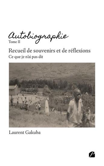 Couverture du livre « Autobiographie Tome 2 : recueil de souvenirs et de réflexions ; ce que je n'ai pas dit » de Laurent Gakuba aux éditions Editions Du Panthéon