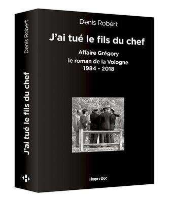 Couverture du livre « J'ai tué le fils du chef et je l'ai mis dans la vologne ; 1984-2018 ; anthologie de l'affaire Grégory » de Denis Robert aux éditions Hugo Document