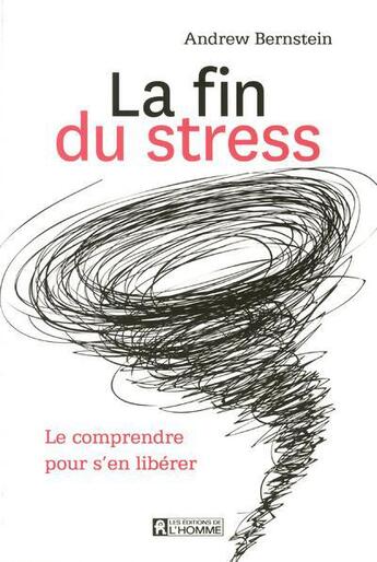 Couverture du livre « La fin du stress ; le comprendre pour s'en liberer » de Andrew Bernstein aux éditions Editions De L'homme