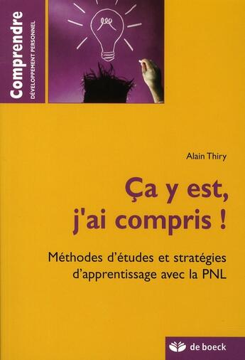 Couverture du livre « Ca y est, j'ai compris ! méthodes d'études et stratégies d'apprentissage avec la pnl » de Alain Thiry aux éditions De Boeck Superieur