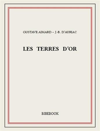 Couverture du livre « Les terres d'or » de Gustave Aimard ? J.-B. D?Auriac aux éditions Bibebook