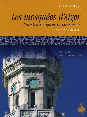 Couverture du livre « Les mosquées d'Alger ; construire, gérer et conserver (XVI-XIX siècles) » de Samia Chergui aux éditions Sorbonne Universite Presses