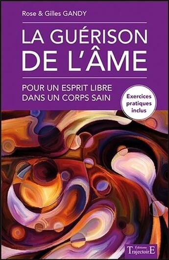 Couverture du livre « La guérison de l'âme ; pour un esprit libre dans un corps sain » de Rose Gandy et Gilles Gandy aux éditions Trajectoire