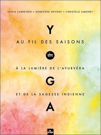 Couverture du livre « Yoga au fil des saisons : à la lumière de l'ayurveda et de la sagesse indienne » de Sylvia Carretero et Genevieve Devinat et Christelle Simonet aux éditions La Plage