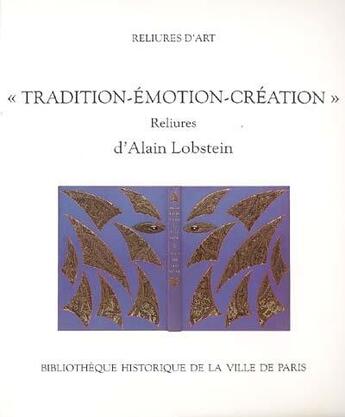 Couverture du livre « Tradition, émotion, création ; reliures d'Alain Lobstein » de Jean Derens aux éditions Bibliocite