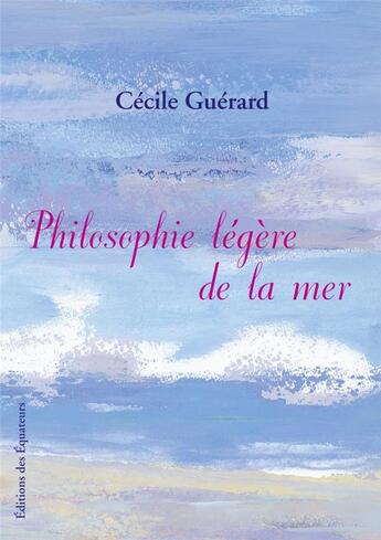 Couverture du livre « Philosophie légère de la mer » de Cecile Guerard aux éditions Des Equateurs