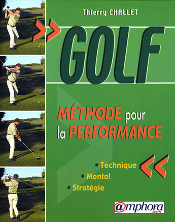 Couverture du livre « Golf ; méthode pour la performance : technique, mental, statégie » de Challet Thierry aux éditions Amphora