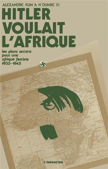 Couverture du livre « Hitler voulait l'afrique ; les plans secrets pour une afrique pacifiste, 1933-1945 » de Alexandre Kum'A N'Dumbe aux éditions L'harmattan