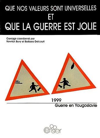 Couverture du livre « Ue nos valeurs sont universelles et que la guerre est jolie ; 1999, guerre en Yougoslavie » de Barbara Delcourt et Yannick Bovy aux éditions Editions Du Cerisier