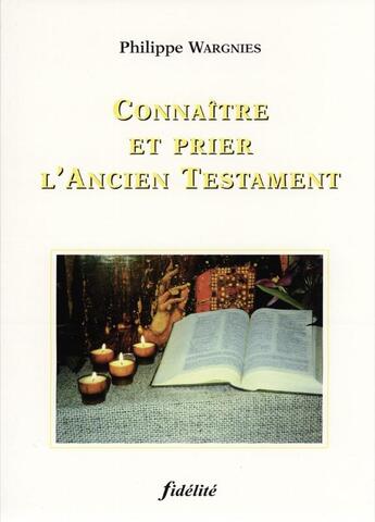 Couverture du livre « Connaitre et prier l'ancien testament » de Wargnies Ph aux éditions Fidelite