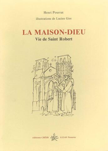 Couverture du livre « La Maison-Dieu ; vie de Saint Robert » de Henri Pourrat aux éditions Creer