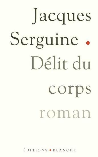 Couverture du livre « Le delit du corps » de Jacques Serguine aux éditions Blanche