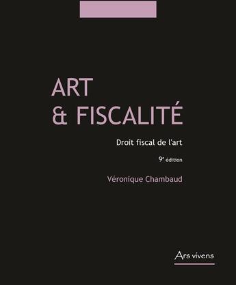 Couverture du livre « Art et fiscalité, droit fiscal de l'art (édition 2016) » de Veronique Chambaud aux éditions Ars Vivens
