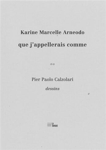 Couverture du livre « Que j'appelerais comme » de Karine Marcelle Arneodo et Pier Paolo Calzolari aux éditions La Barque