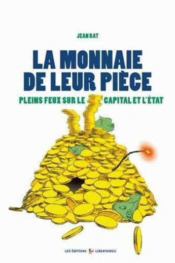 Couverture du livre « La monnaie de leur pièce ; plein feux sur le capital et l'Etat » de Jean Rat aux éditions Editions Libertaires