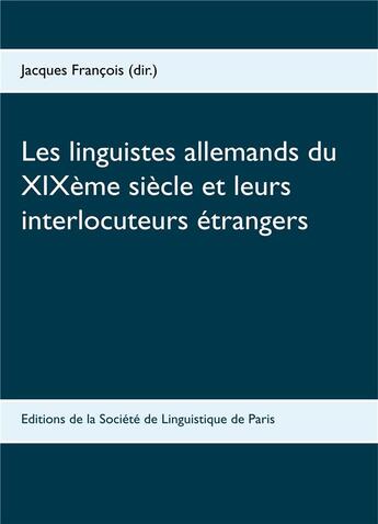 Couverture du livre « Les linguistes allemands du XIXème siècle et leurs interlocuteurs étrangers » de  aux éditions Societe De Linguistique