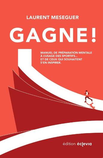 Couverture du livre « GAGNE ! Manuel de préparation mentale à l'usage des sportifs... et de ceux qui souhaitent s'en inspirer » de Laurent Meseguer aux éditions Eclevia