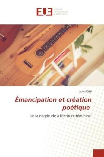 Couverture du livre « Emancipation et creation poetique - de la negritude a l'ecriture feminine » de Julie Pope aux éditions Editions Universitaires Europeennes